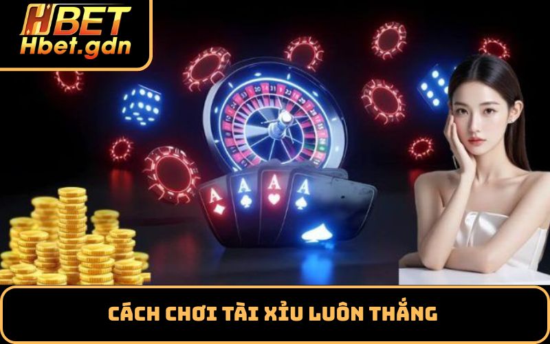 cách chơi tài xỉu luôn thắng