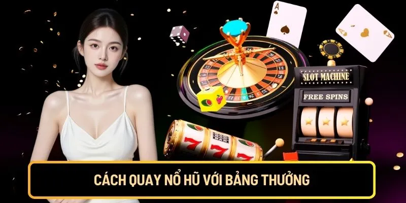 Cách quay nổ hũ với bảng thưởng