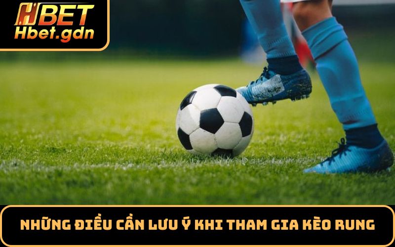 Những Điều Cần Lưu Ý Khi Tham Gia Kèo Rung