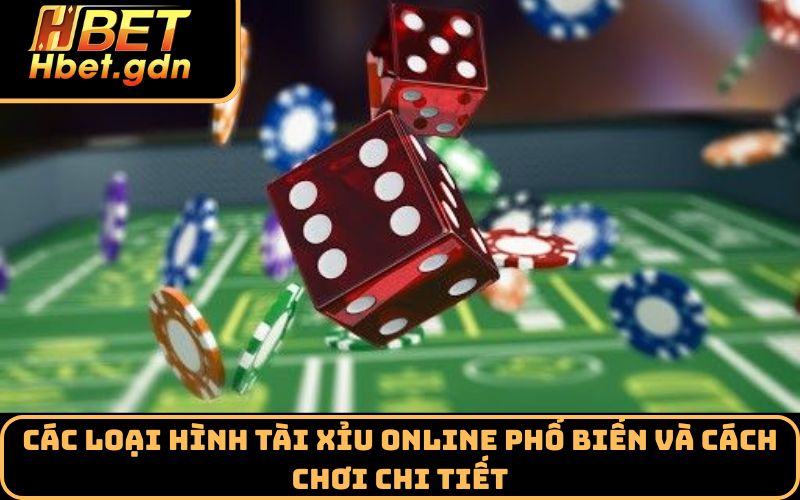 Các loại hình tài xỉu online phổ biến và cách chơi chi tiết