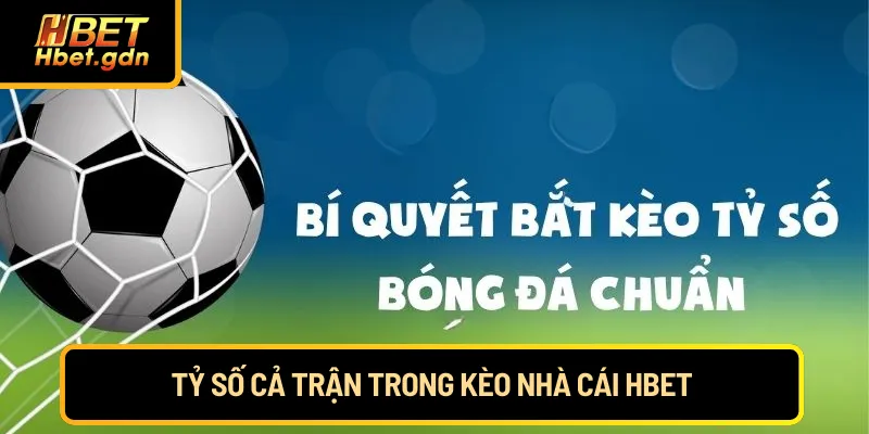 Tỷ số cả trận trong kèo nhà cái Hbet