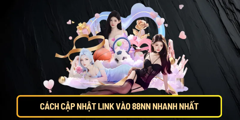 Cách cập nhật link vào 88NN nhanh nhất