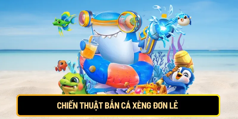 Chiến thuật bắn cá xèng đơn lẻ 